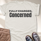 Fully charged, Concerned  T-Shirt