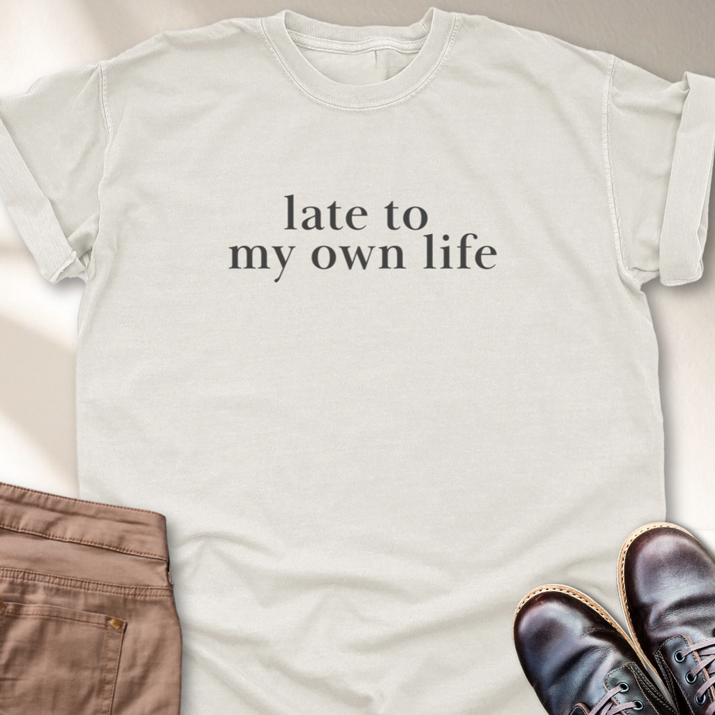 Late to My Own Life T-Shirt