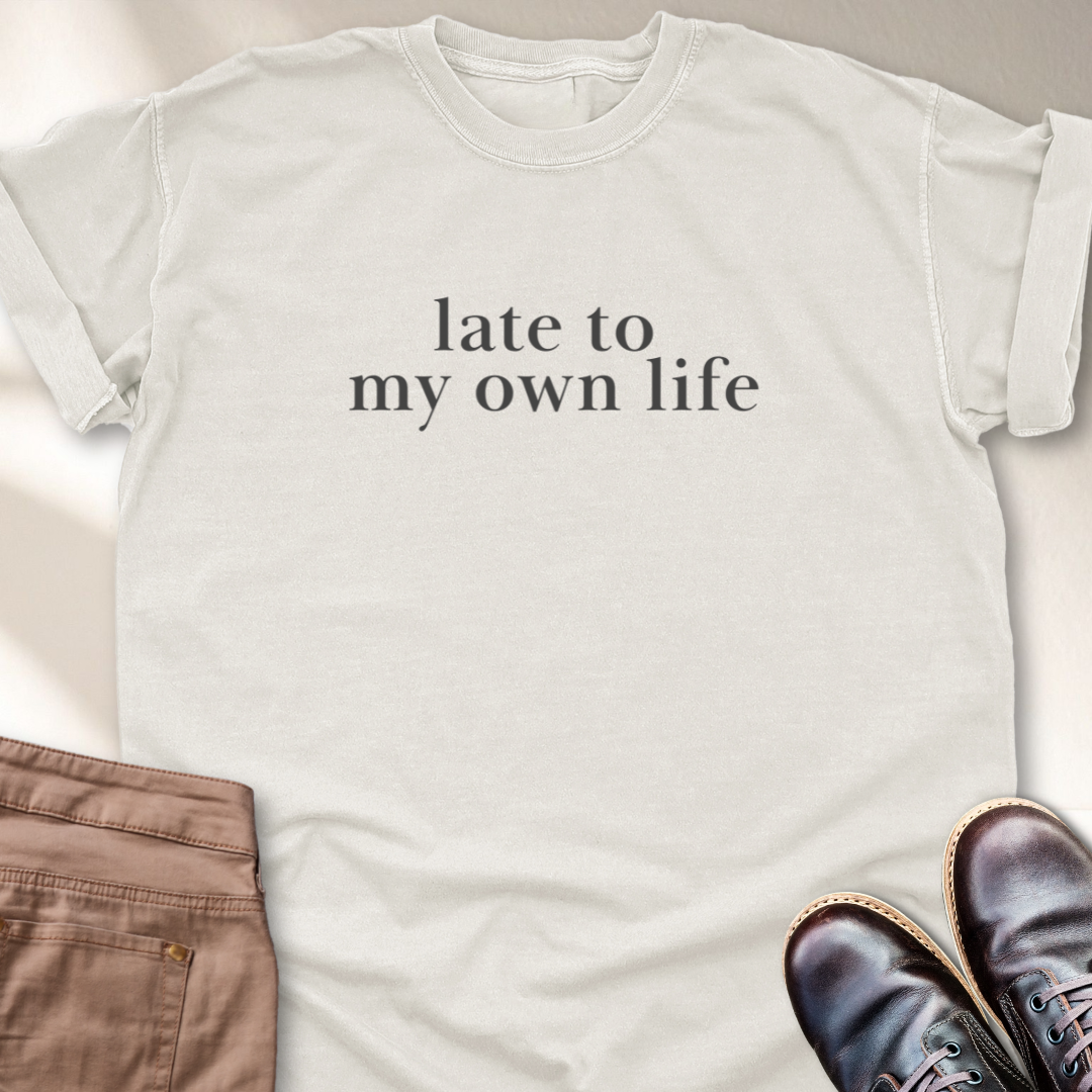 Late to My Own Life T-Shirt