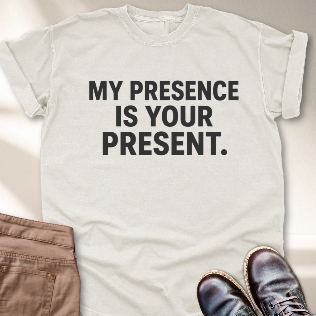 My Presence is Your Present T-Shirt