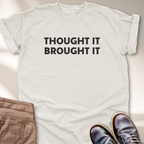 Thought It Brought It T-Shirt