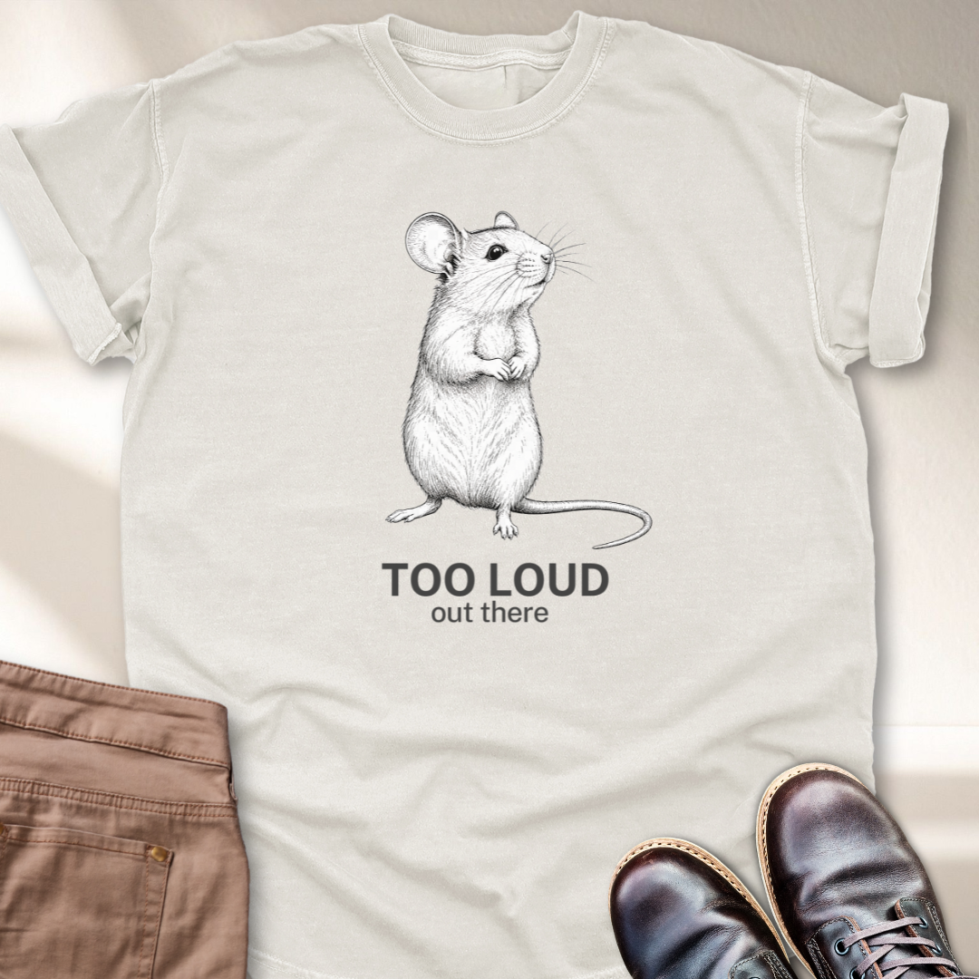 Too loud Out There T-Shirt