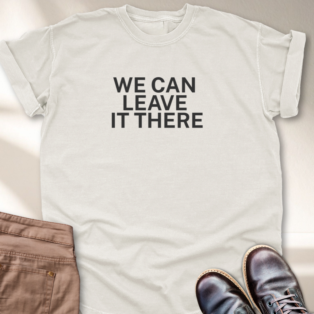 We Can Leave It There T-Shirt