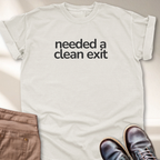 Needed a Clean Exit T-Shirt