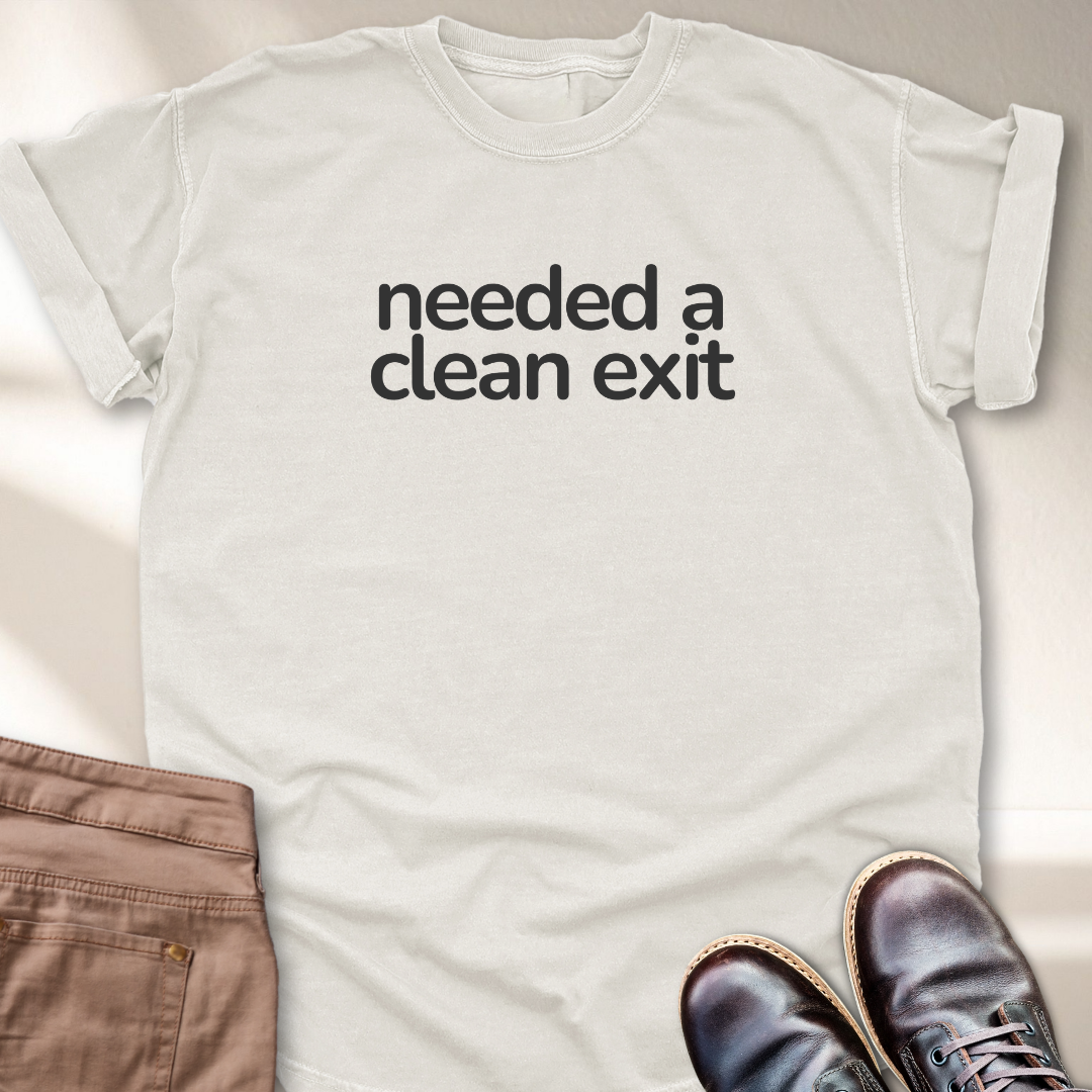 Needed a Clean Exit T-Shirt
