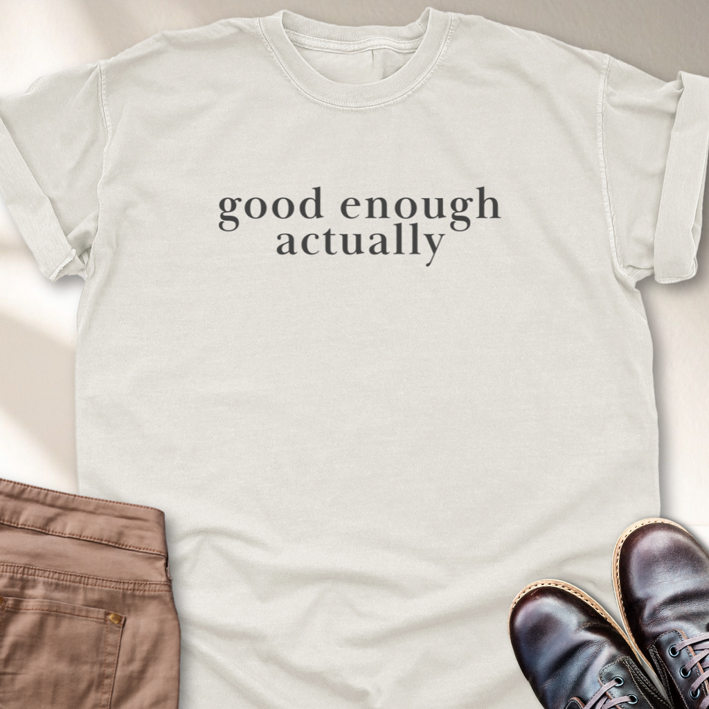 Good Enough Actually T-Shirt