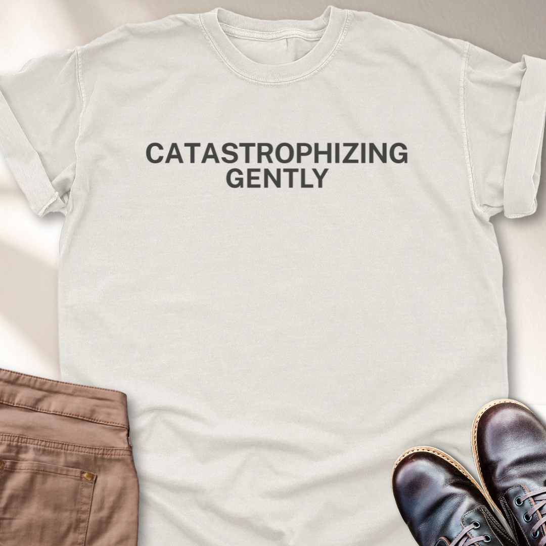 Catastrophizing Gently T-Shirt