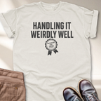 Handling it Weirdly Well T-Shirt