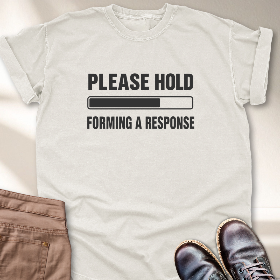 Please hold forming a response T-Shirt