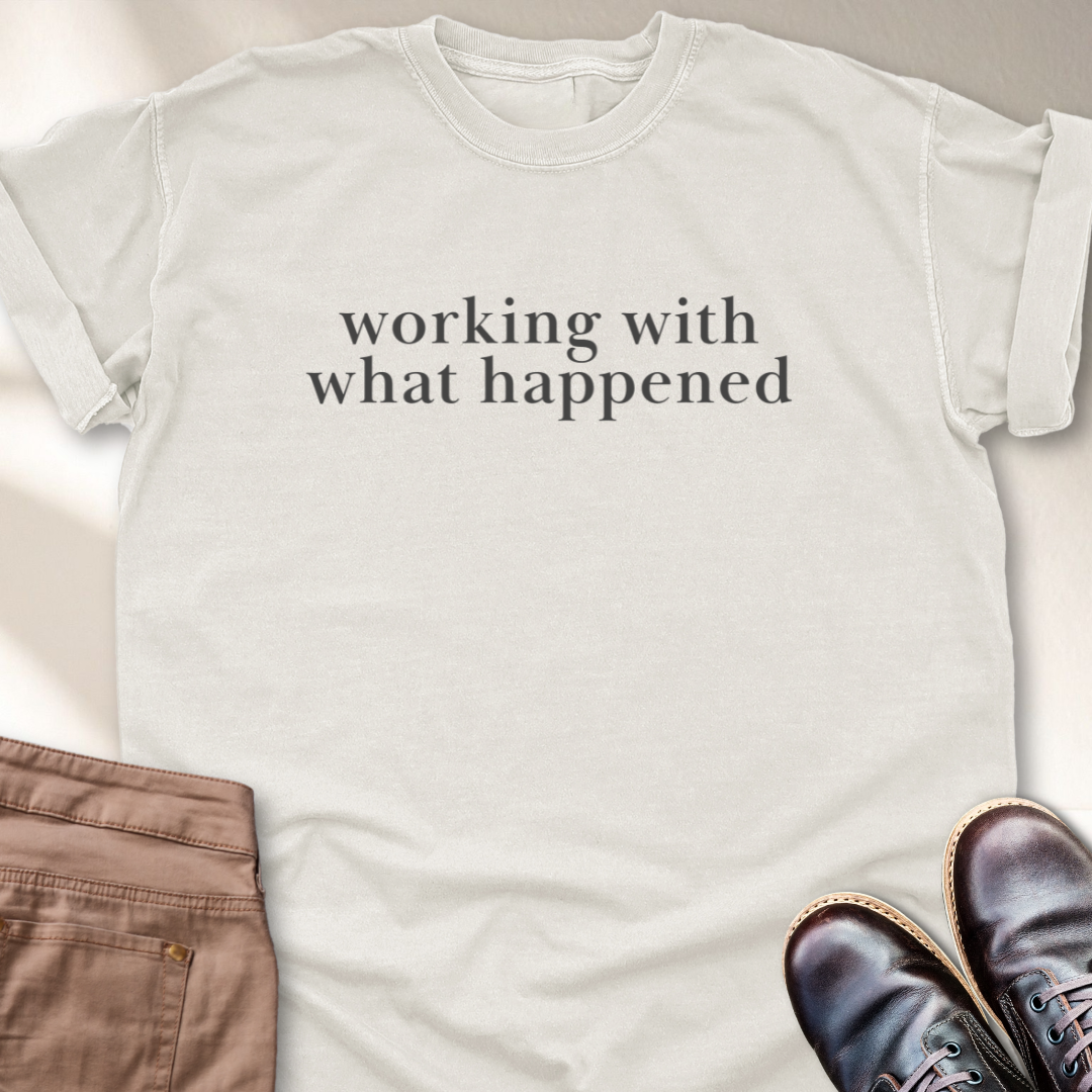 Working with What Happened T-Shirt
