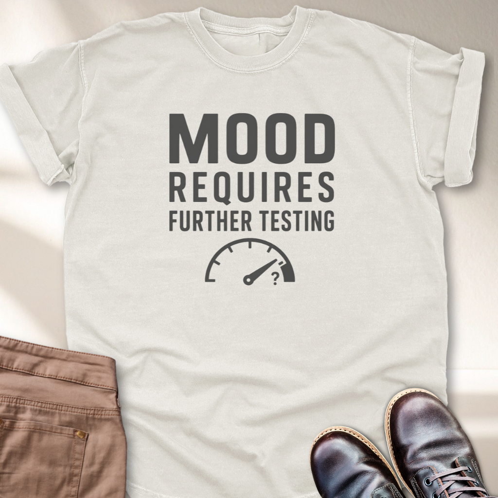 Mood Requires Further Testing T-Shirt