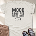Mood Requires Further Testing T-Shirt
