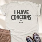 I Have Concerns T-Shirt