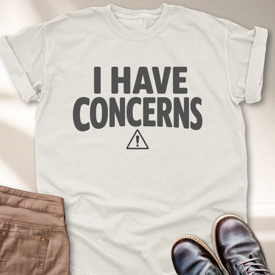 I Have Concerns T-Shirt