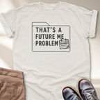 That's a Future Me Problem T-Shirt