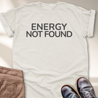Energy Not Found T-Shirt