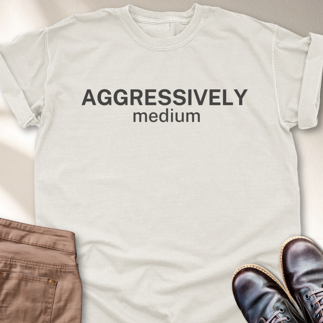 Aggressively Medium T-Shirt