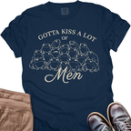 Gotta Kiss a lot of Men T-Shirt