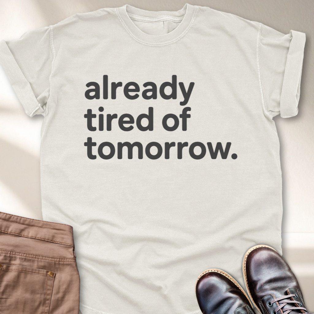 Already Tired of Tomorrow T-Shirt