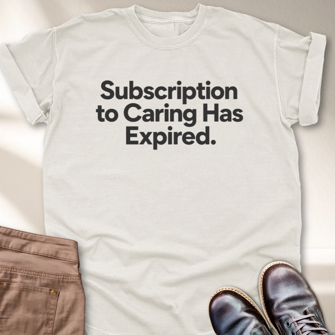 Subscription to Caring has Expired T-Shirt