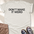 Don't Make it Weird T-Shirt