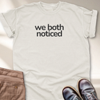 We Both Noticed T-Shirt
