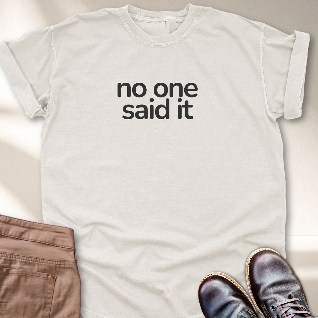 No One Said It T-Shirt