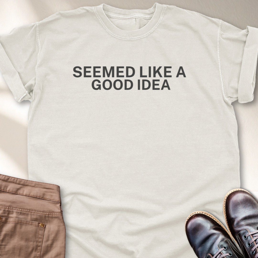 Seemed Like a Good Idea T-Shirt