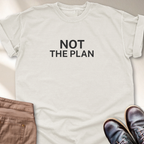 Not the Plan T-Shirt