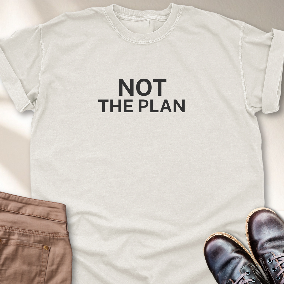 Not the Plan T-Shirt