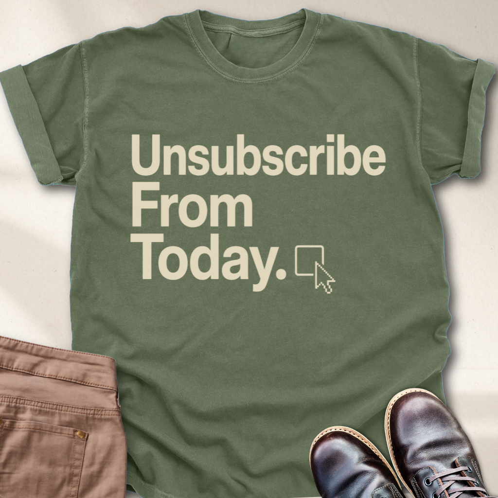 Unsubscribe From Today T-Shirt