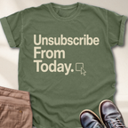 Unsubscribe From Today T-Shirt