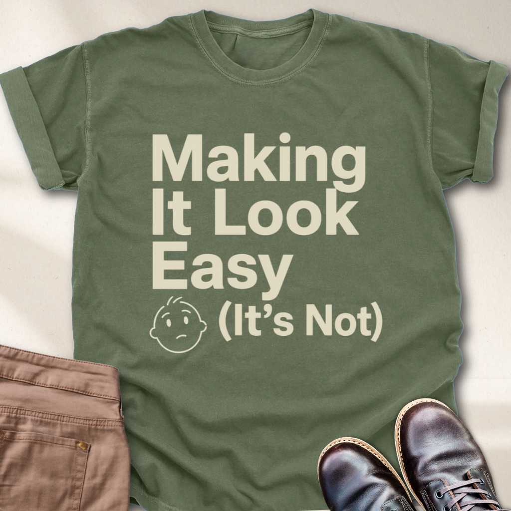 Making It Look Easy It's Not T-Shirt
