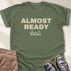 Almost Ready Now T-Shirt