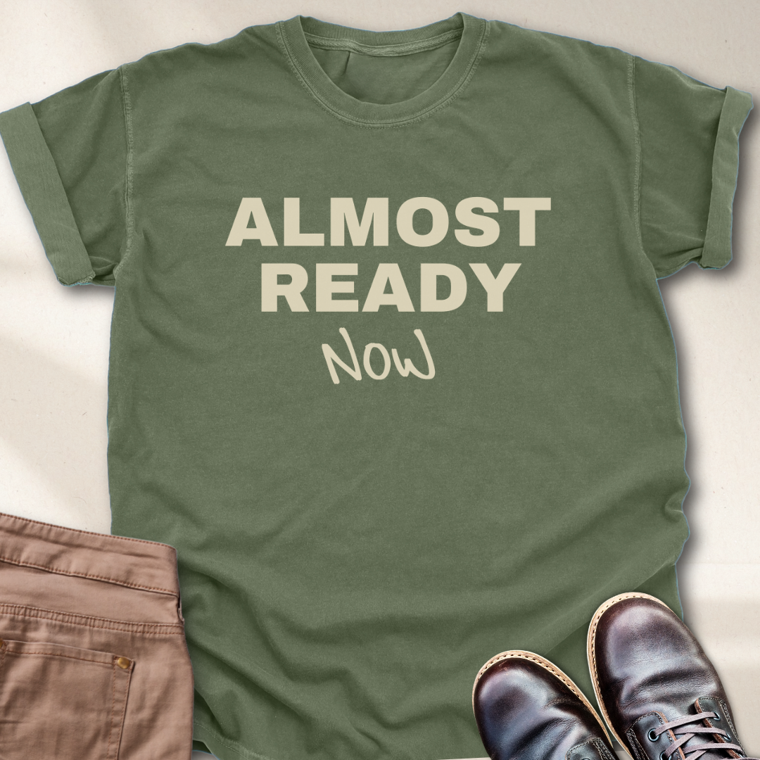 Almost Ready Now T-Shirt