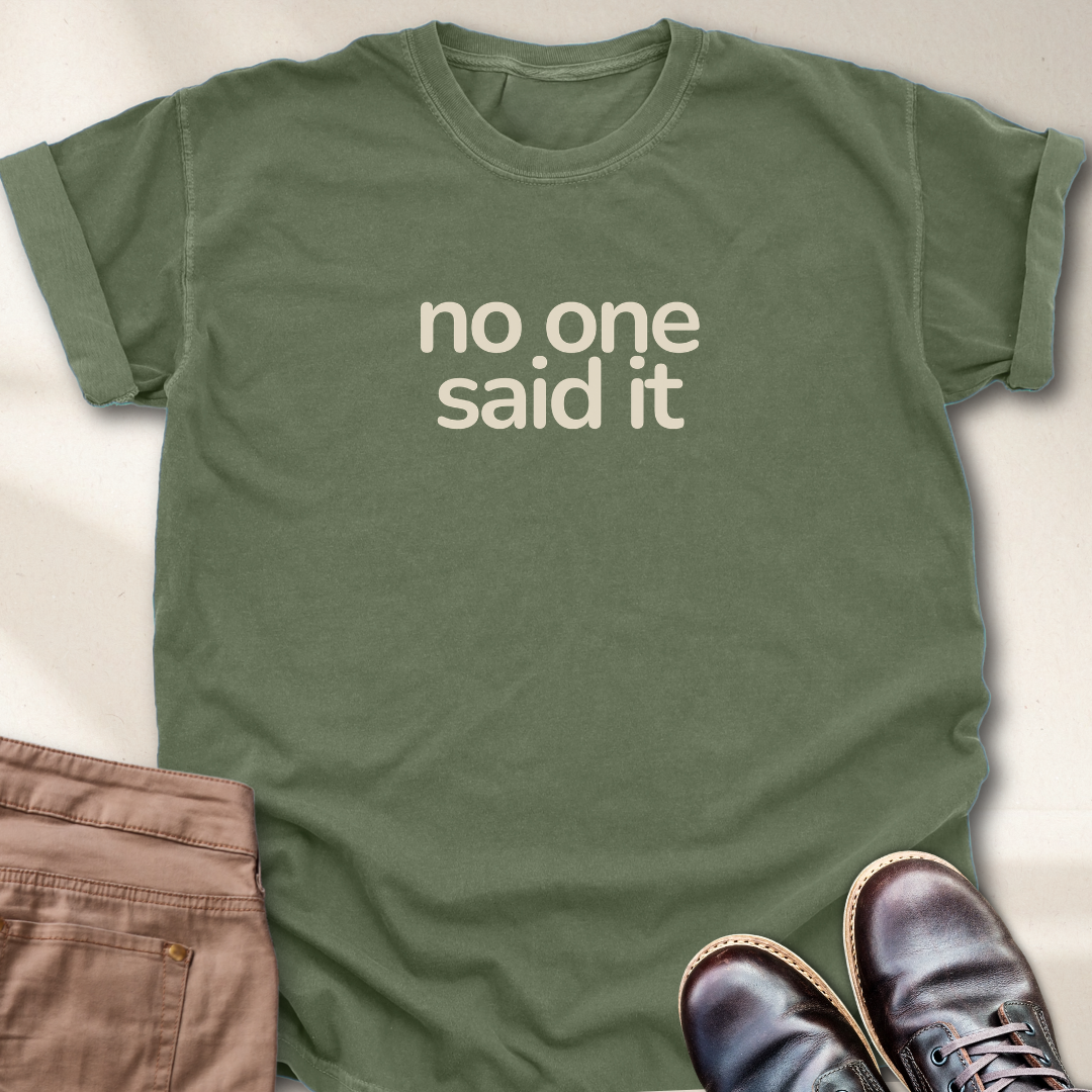 No One Said It T-Shirt