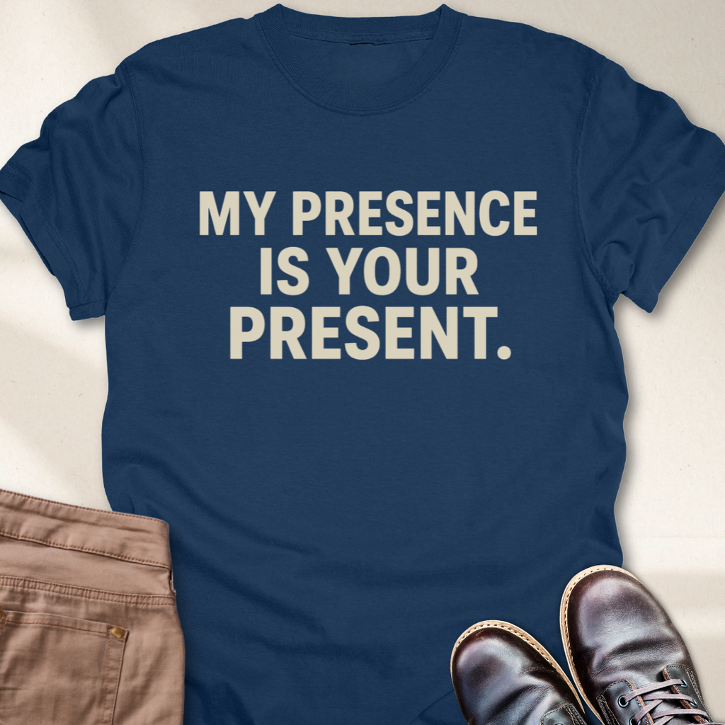 My Presence is Your Present T-Shirt