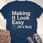 Making It Look Easy It's Not T-Shirt