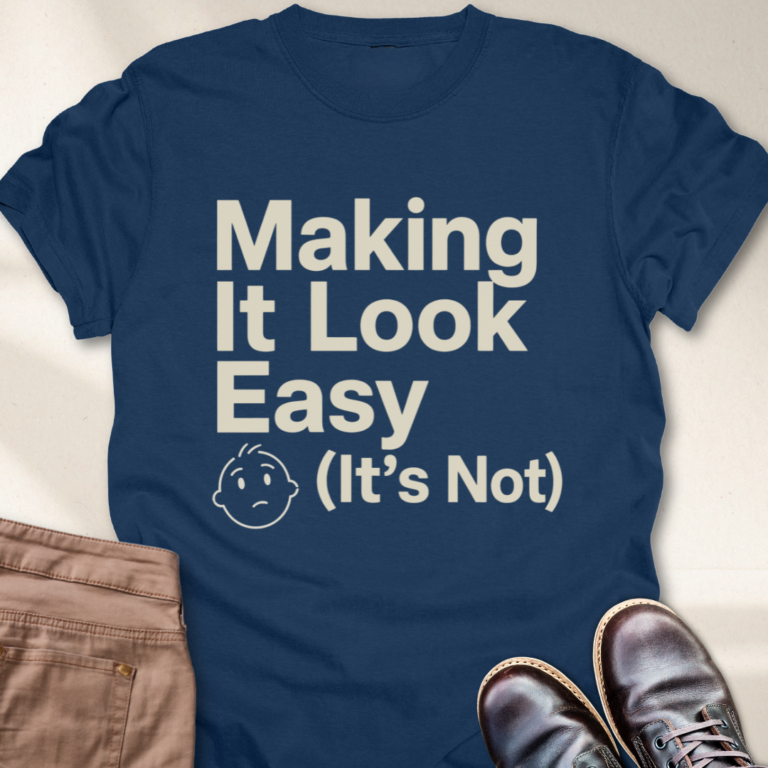 Making It Look Easy It's Not T-Shirt