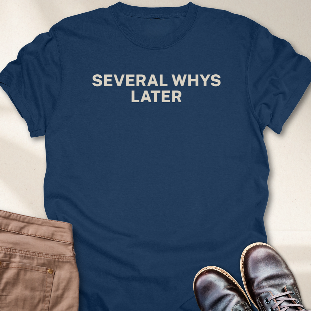 Several Whys Later T-Shirt