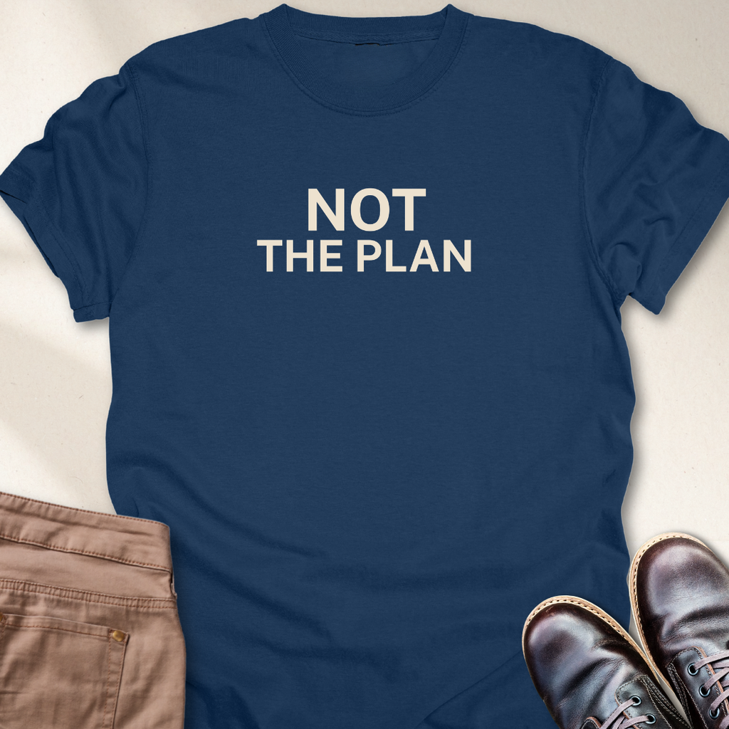 Not the Plan T-Shirt