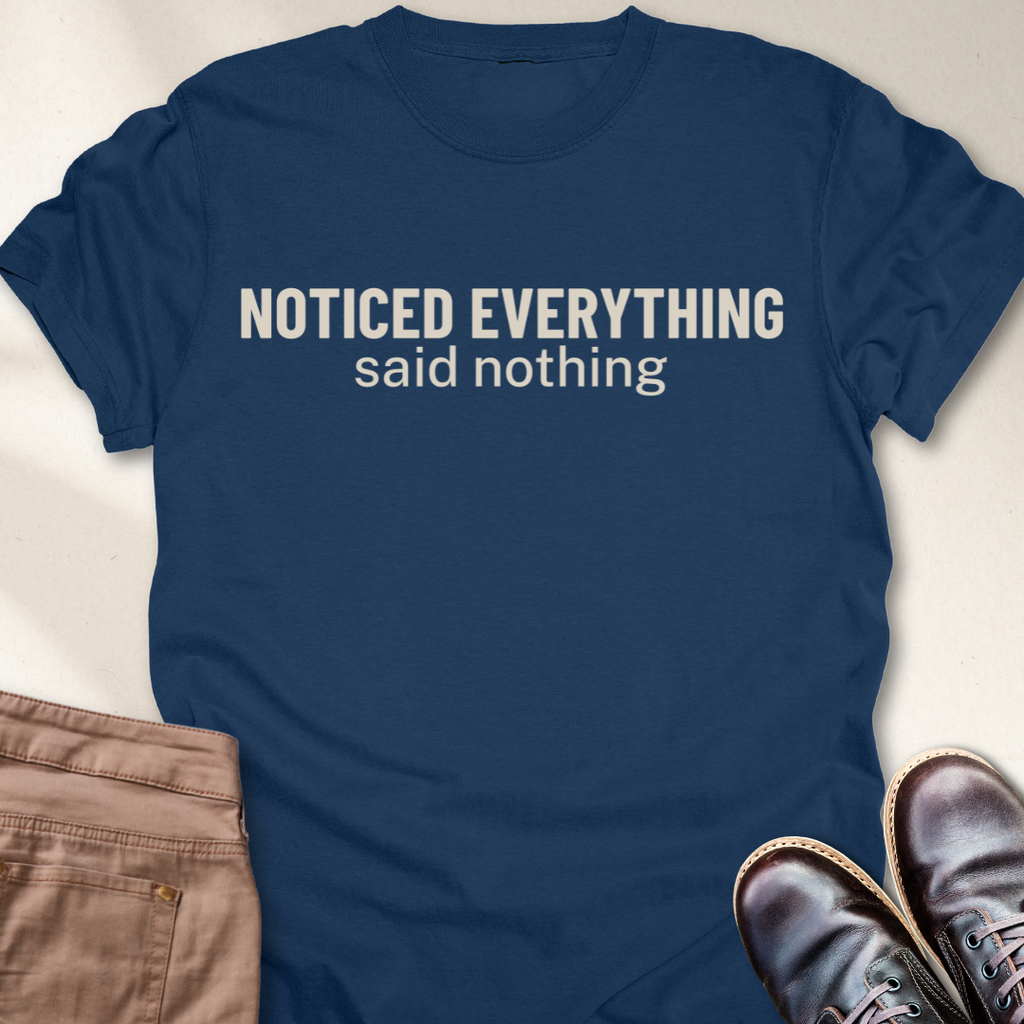 Noticed Everything Said Nothing T-Shirt