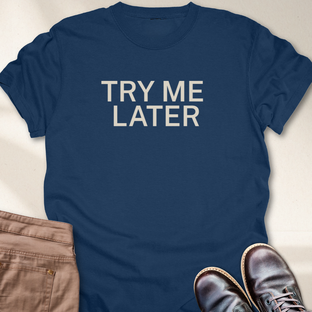 Try Me Later T-Shirt
