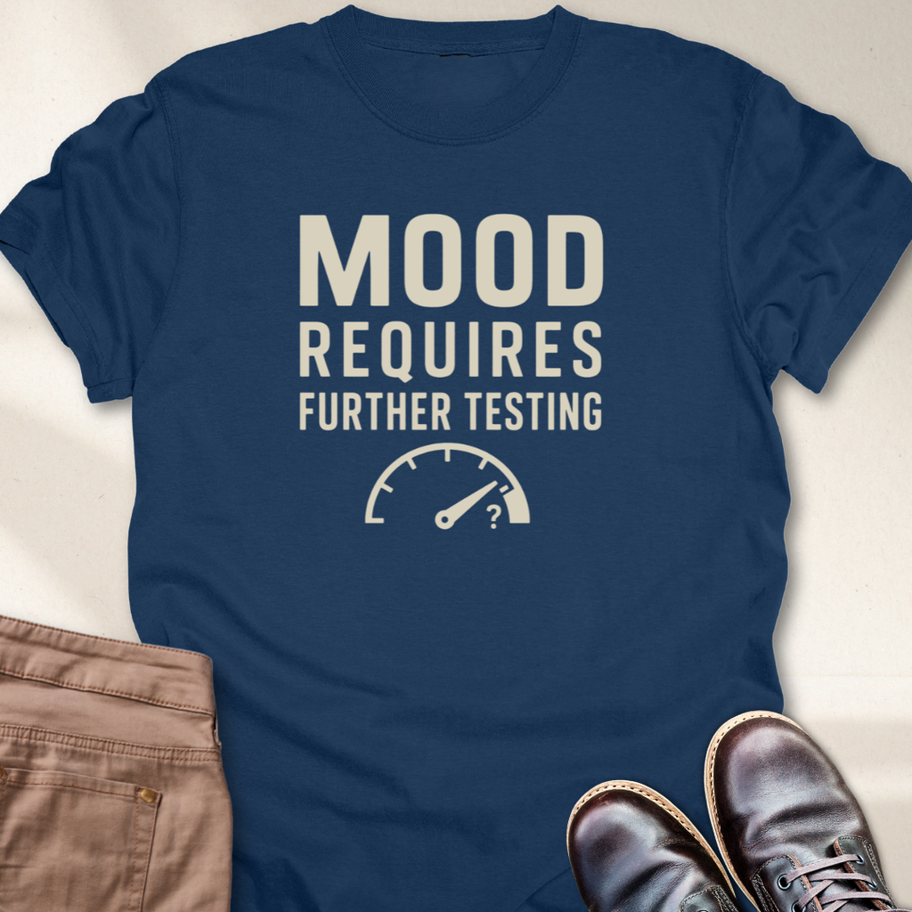 Mood Requires Further Testing T-Shirt