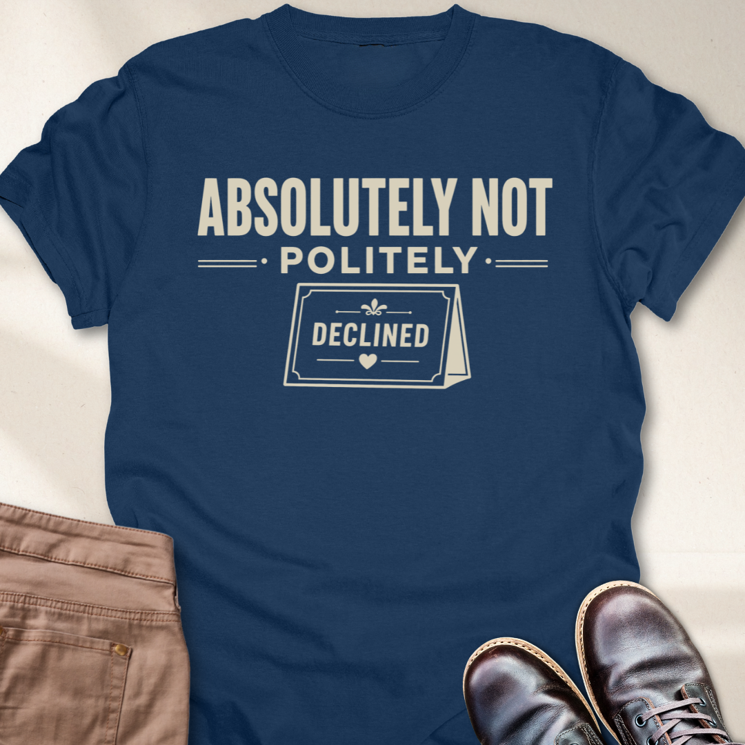 Absolutely Not Politely Declined T-Shirt