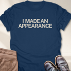 I Made an Appearance T-Shirt
