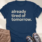 Already Tired of Tomorrow T-Shirt