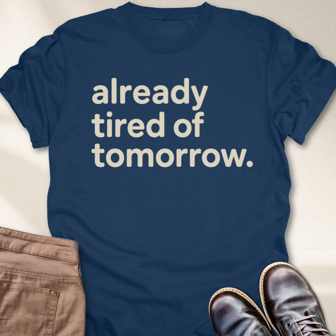 Already Tired of Tomorrow T-Shirt