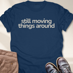 Still Moving Things Around T-Shirt
