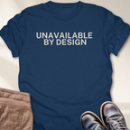 Unavailable by Design T-Shirt